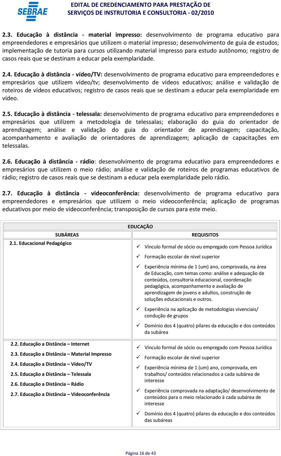 Educação à distância - vídeo/tv: desenvolvimento de programa educativo para empreendedores e empresários que utilizem vídeo/tv; desenvolvimento de vídeos educativos; análise e validação de roteiros