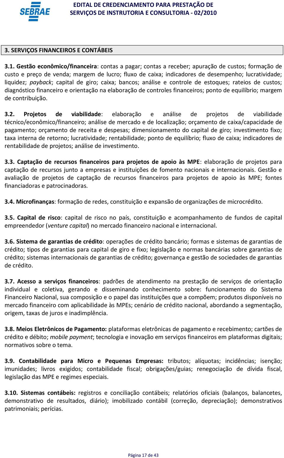 liquidez; payback; capital de giro; caixa; bancos; análise e controle de estoques; rateios de custos; diagnóstico financeiro e orientação na elaboração de controles financeiros; ponto de equilíbrio;