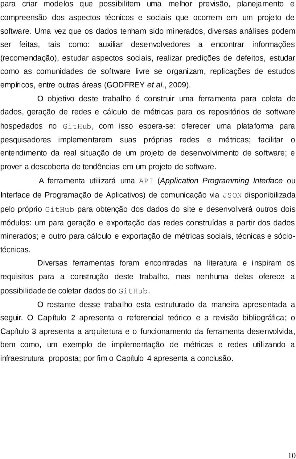 predições de defeitos, estudar como as comunidades de software livre se organizam, replicações de estudos empíricos, entre outras áreas (GODFREY et al., 2009).