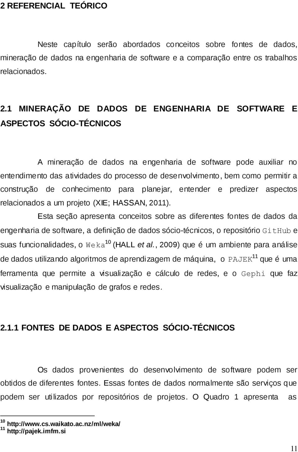 bem como permitir a construção de conhecimento para planejar, entender e predizer aspectos relacionados a um projeto (XIE; HASSAN, 2011).