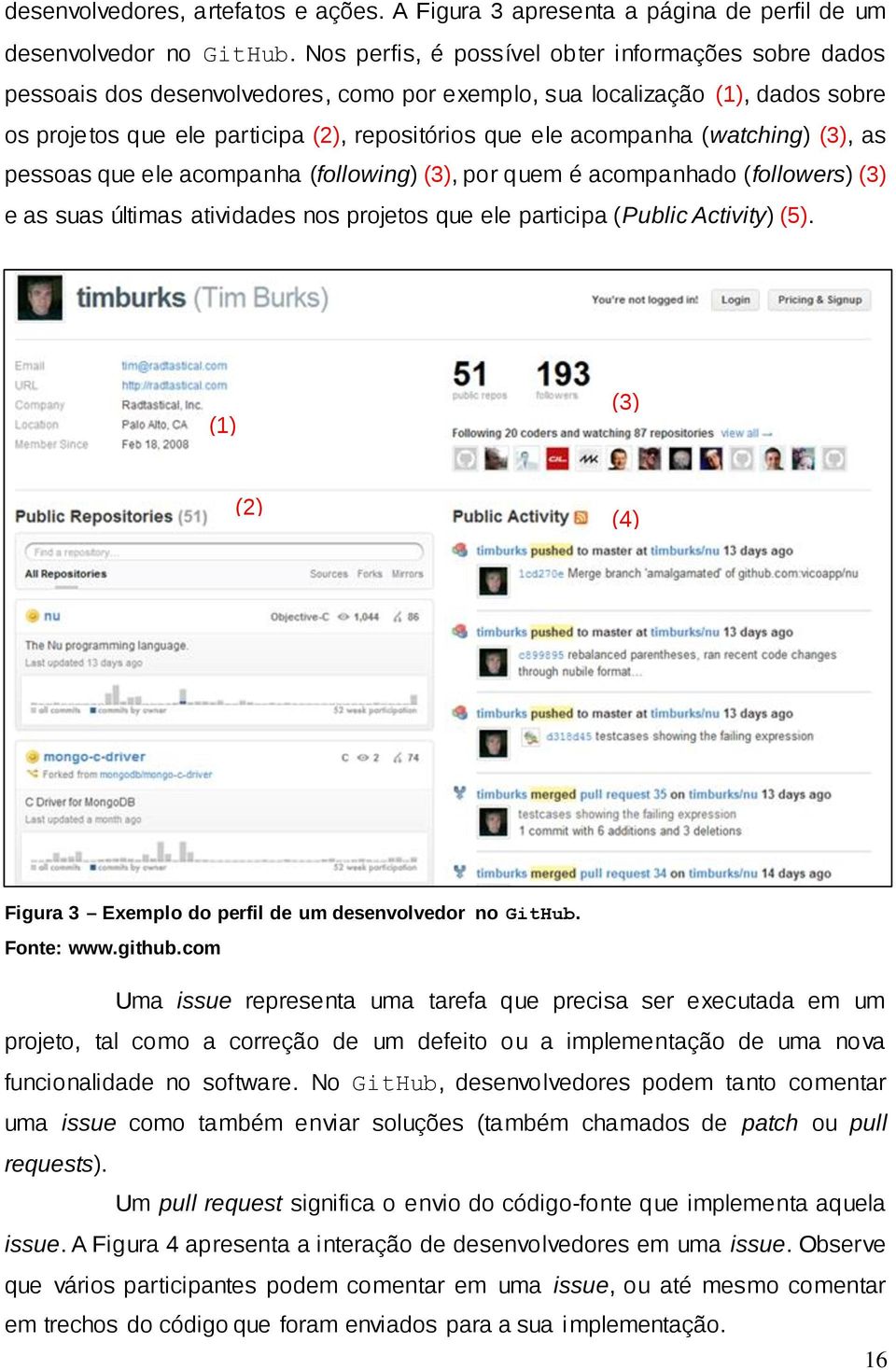 (watching) (3), as pessoas que ele acompanha (following) (3), por quem é acompanhado (followers) (3) e as suas últimas atividades nos projetos que ele participa (Public Activity) (5).