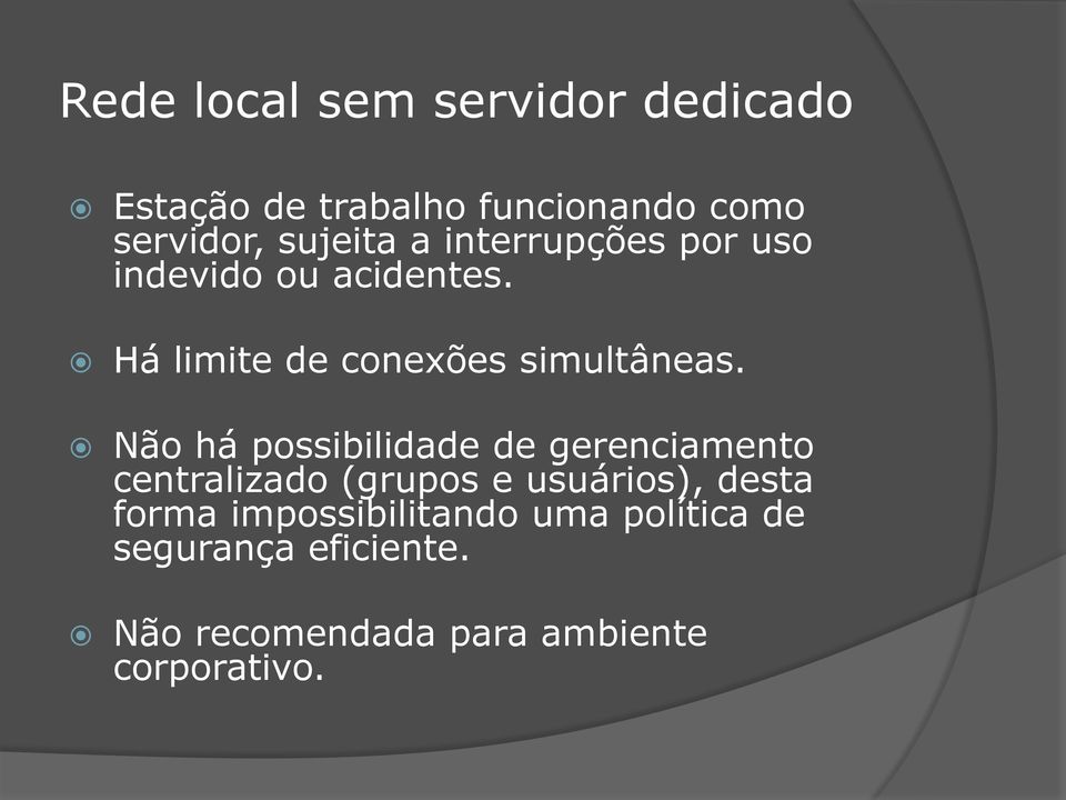 Não há possibilidade de gerenciamento centralizado (grupos e usuários), desta forma