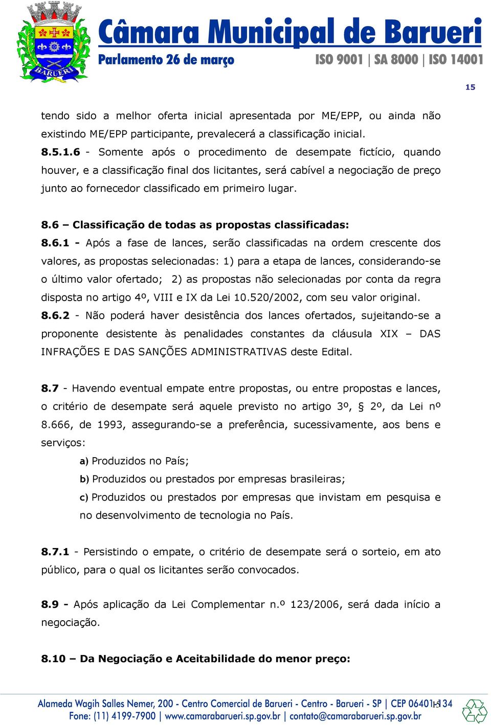 considerando-se o último valor ofertado; 2) as propostas não selecionadas por conta da regra disposta no artigo 4º, VIII e IX da Lei 10.520/2002, com seu valor original. 8.6.