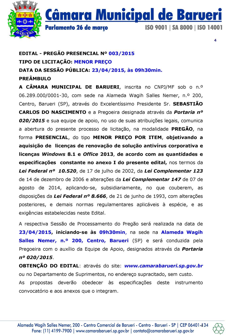 SEBASTIÃO CARLOS DO NASCIMENTO e a Pregoeira designada através da Portaria nº 020/2015 e sua equipe de apoio, no uso de suas atribuições legais, comunica a abertura do presente processo de licitação,