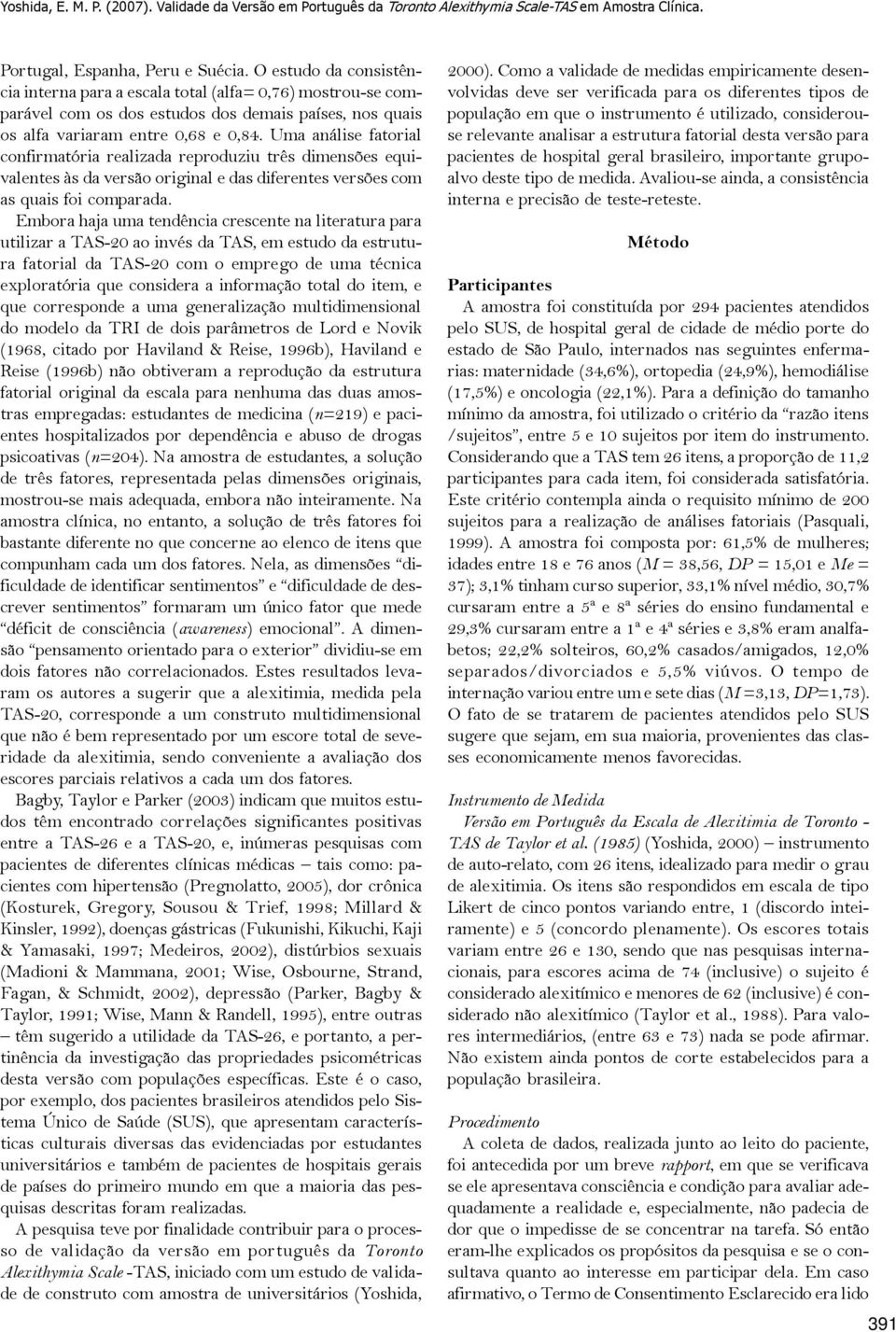 Uma análise fatorial confirmatória realizada reproduziu três dimensões equivalentes às da versão original e das diferentes versões com as quais foi comparada.