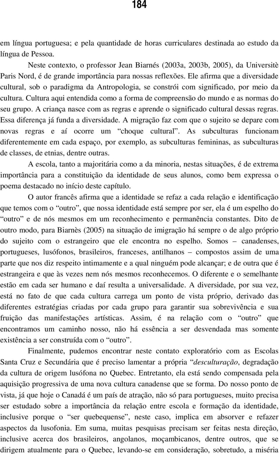 Ele afirma que a diversidade cultural, sob o paradigma da Antropologia, se constrói com significado, por meio da cultura.