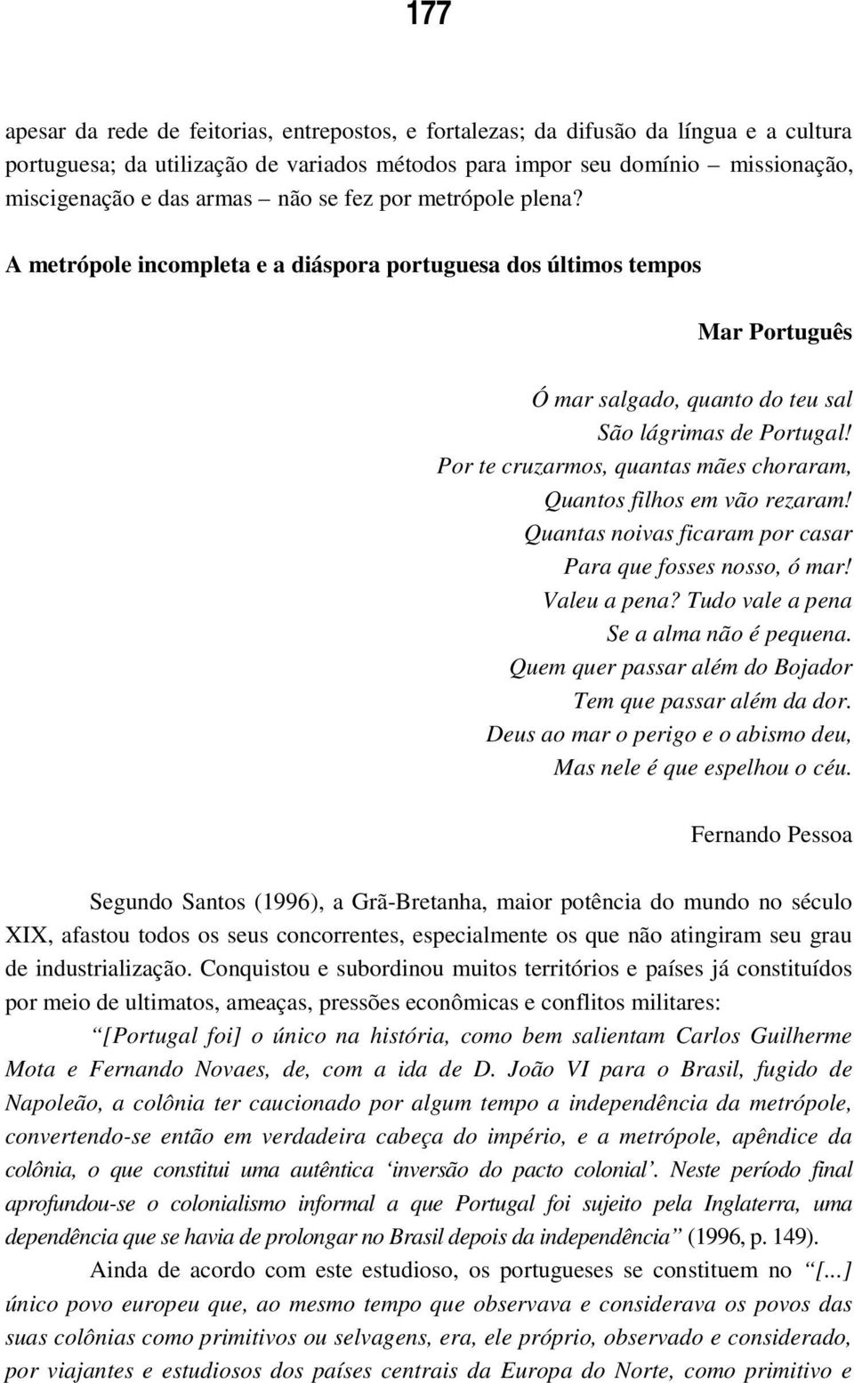 Por te cruzarmos, quantas mães choraram, Quantos filhos em vão rezaram! Quantas noivas ficaram por casar Para que fosses nosso, ó mar! Valeu a pena? Tudo vale a pena Se a alma não é pequena.