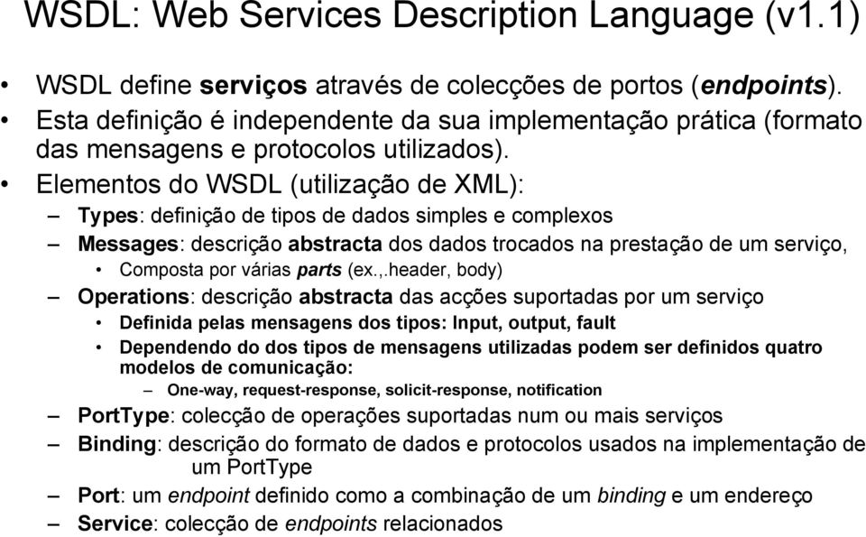 Elementos do WSDL (utilização de XML): Types: definição de tipos de dados simples e complexos Messages: descrição abstracta dos dados trocados na prestação de um serviço, Composta por várias parts