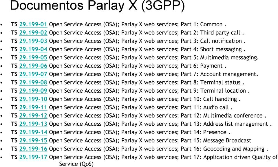 TS 29.199-06 Open Service Access (OSA); Parlay X web services; Part 6: Payment. TS 29.199-07 Open Service Access (OSA); Parlay X web services; Part 7: Account management. TS 29.199-08 Open Service Access (OSA); Parlay X web services; Part 8: Terminal status.