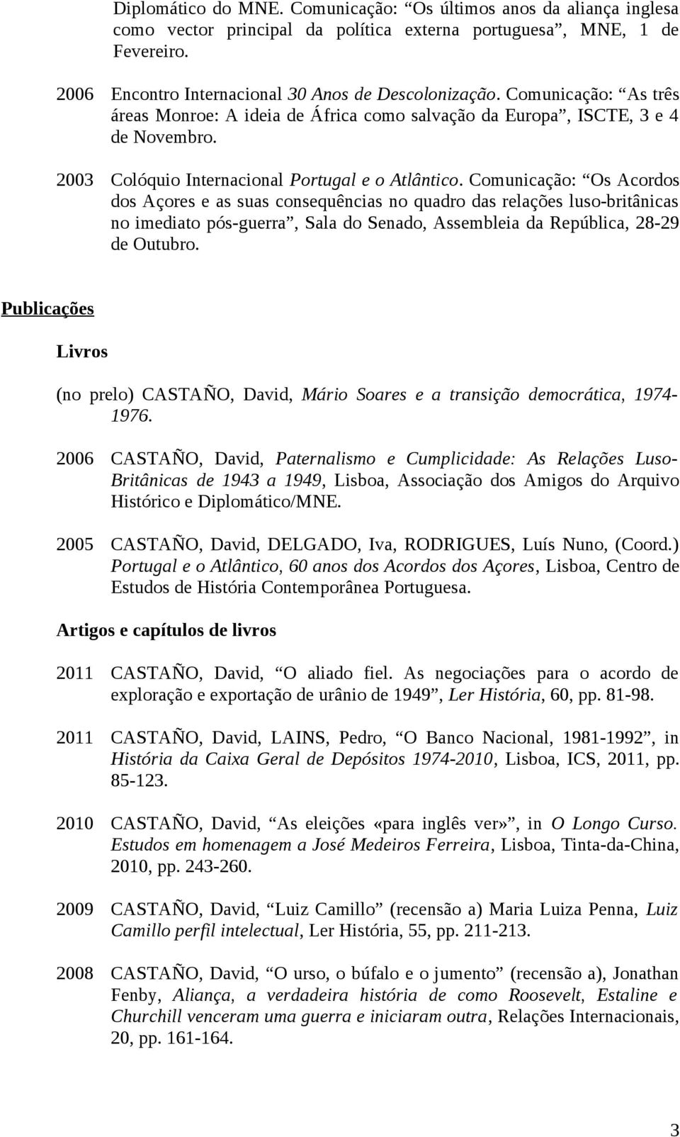 Comunicação: Os Acordos dos Açores e as suas consequências no quadro das relações luso-britânicas no imediato pós-guerra, Sala do Senado, Assembleia da República, 28-29 de Outubro.