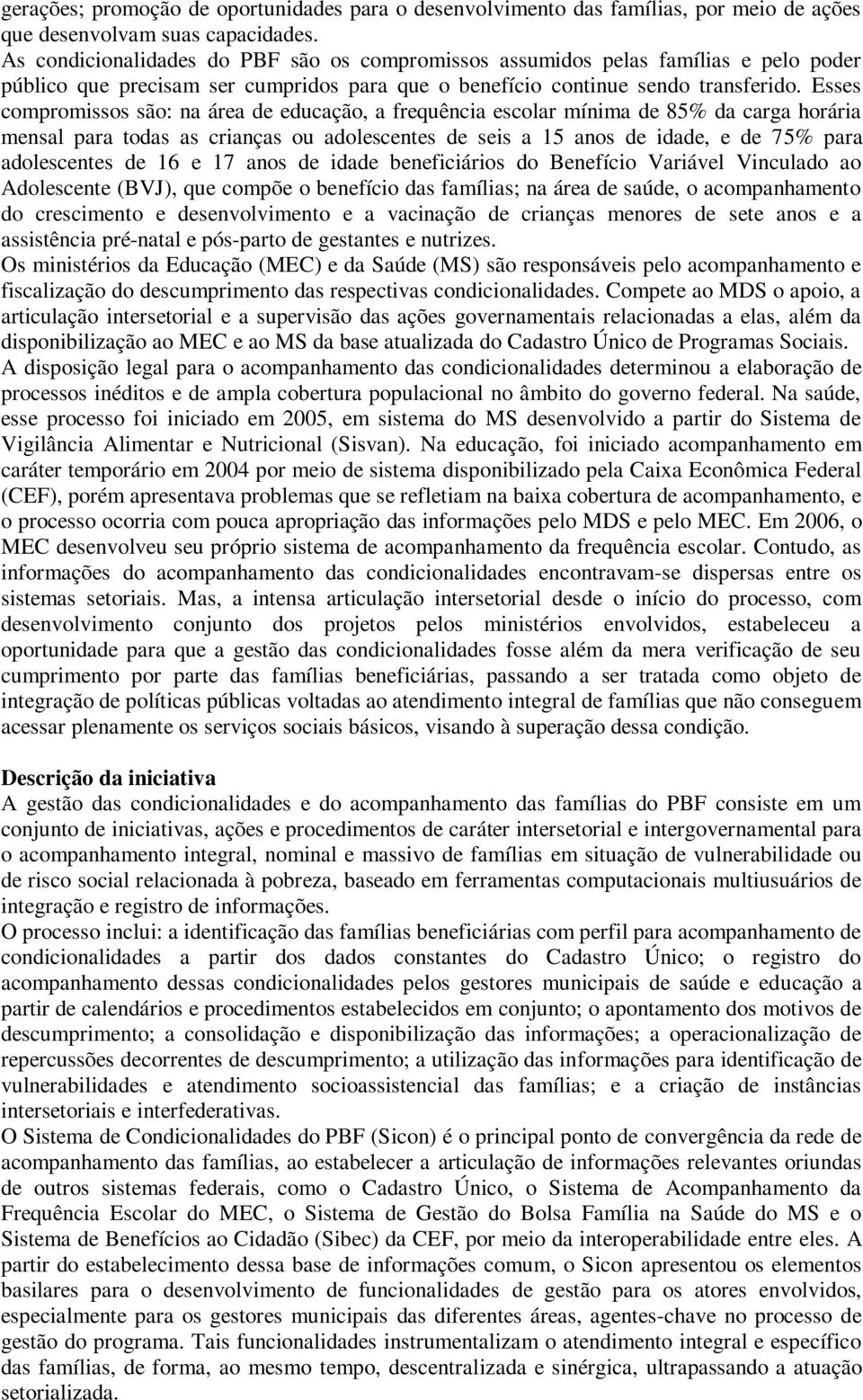 Esses compromissos são: na área de educação, a frequência escolar mínima de 85% da carga horária mensal para todas as crianças ou adolescentes de seis a 15 anos de idade, e de 75% para adolescentes