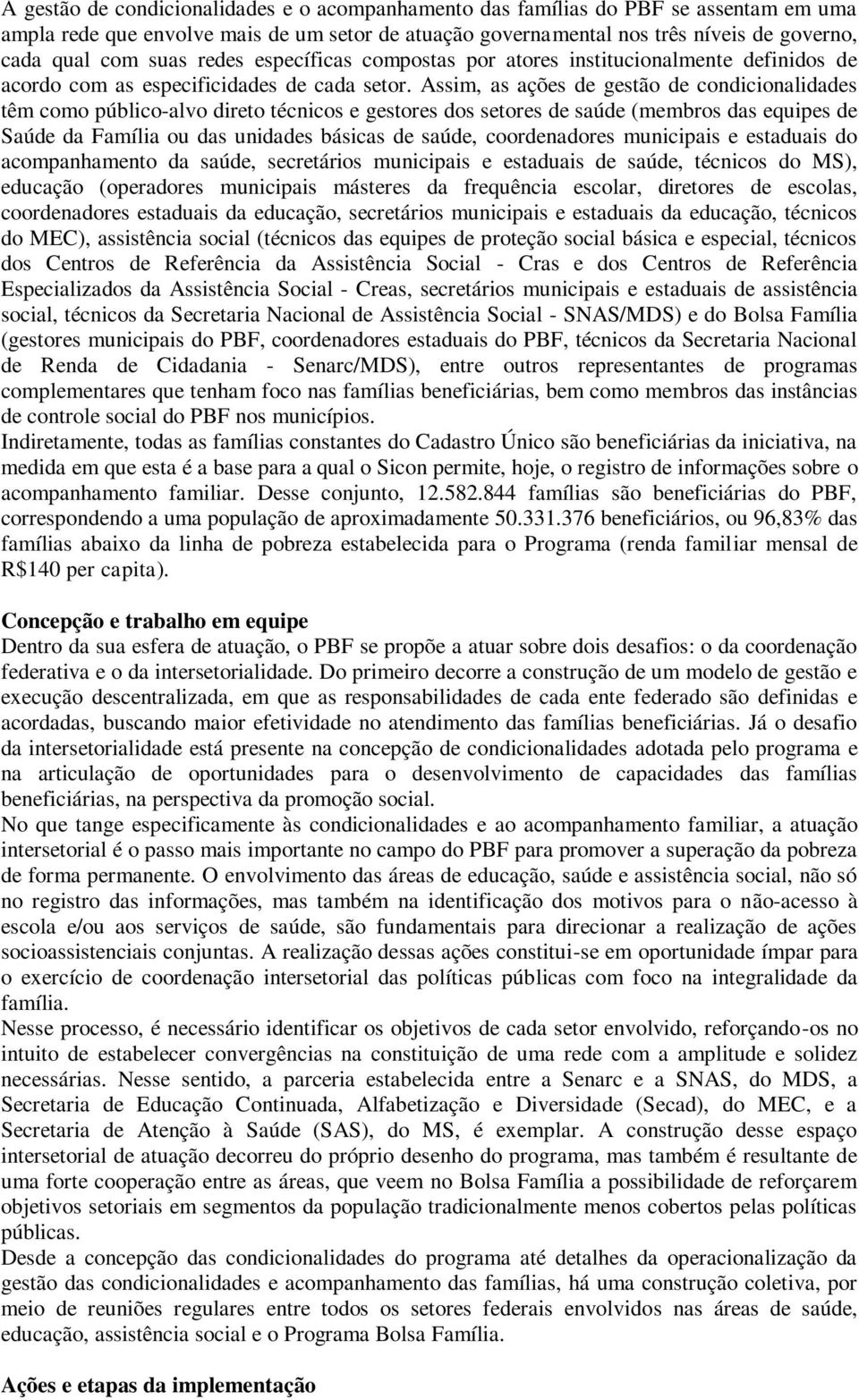 Assim, as ações de gestão de condicionalidades têm como público-alvo direto técnicos e gestores dos setores de saúde (membros das equipes de Saúde da Família ou das unidades básicas de saúde,