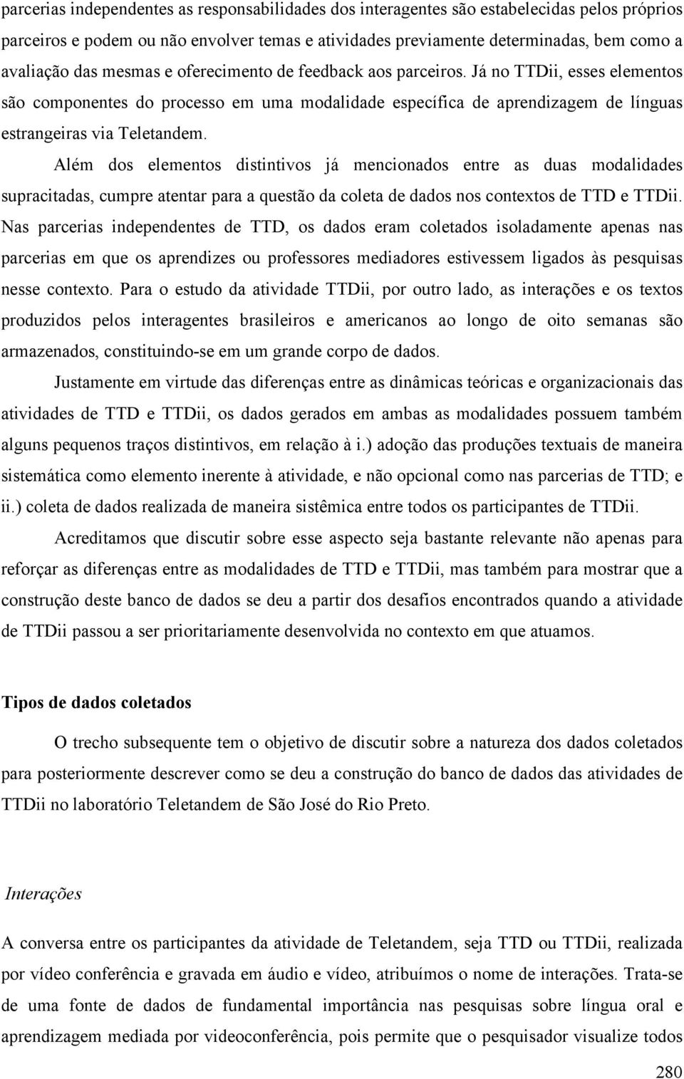 Além dos elementos distintivos já mencionados entre as duas modalidades supracitadas, cumpre atentar para a questão da coleta de dados nos contextos de TTD e TTDii.