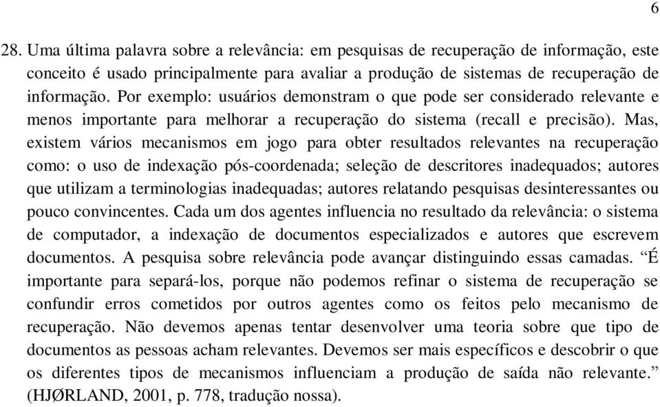 Mas, existem vários mecanismos em jogo para obter resultados relevantes na recuperação como: o uso de indexação pós-coordenada; seleção de descritores inadequados; autores que utilizam a