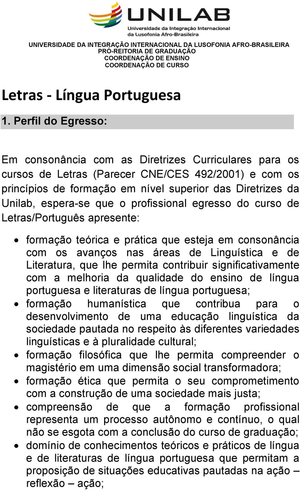 espera-se que o profissional egresso do curso de Letras/Português apresente: formação teórica e prática que esteja em consonância com os avanços nas áreas de Linguística e de Literatura, que lhe
