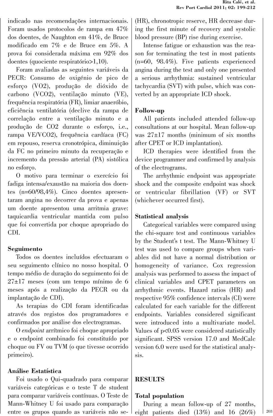 Foram avaliadas as seguintes variáveis da PECR: Consumo de oxigénio de pico de esforço (VO2), produção de dióxido de carbono (VCO2), ventilação minuto (VE), frequência respiratória (FR), limiar