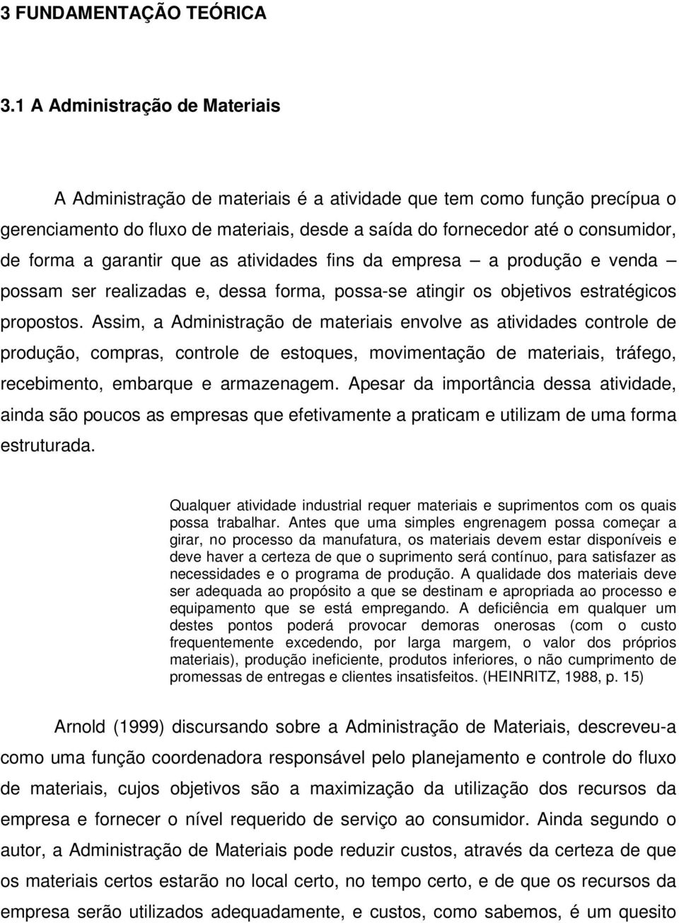 garantir que as atividades fins da empresa a produção e venda possam ser realizadas e, dessa forma, possa-se atingir os objetivos estratégicos propostos.