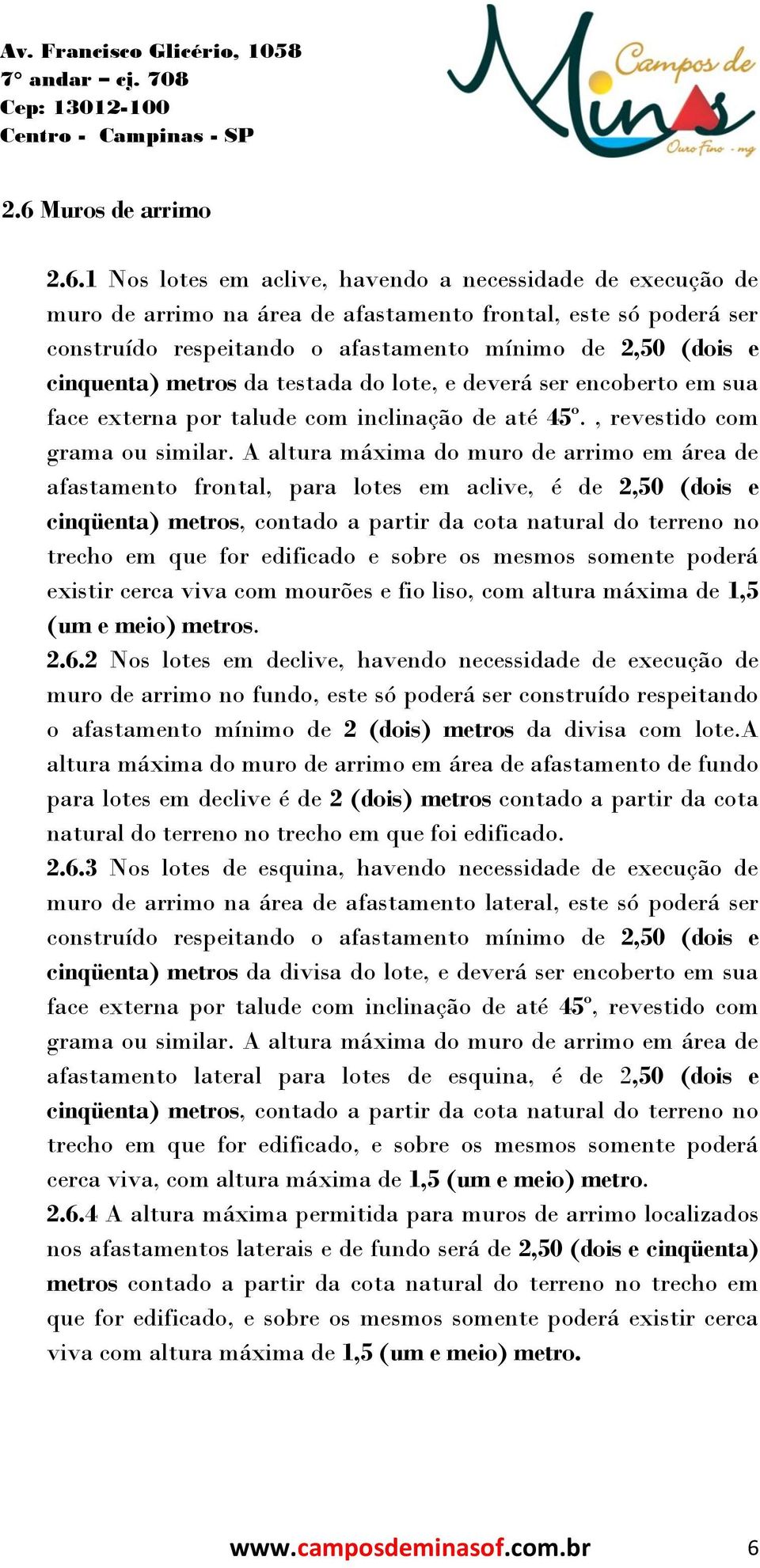 A altura máxima do muro de arrimo em área de afastamento frontal, para lotes em aclive, é de 2,50 (dois e cinqüenta) metros, contado a partir da cota natural do terreno no trecho em que for edificado