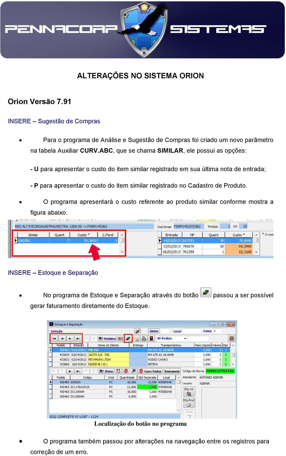 registrado no Cadastro de Produto. O programa apresentará o custo referente ao produto similar conforme mostra a figura abaixo.