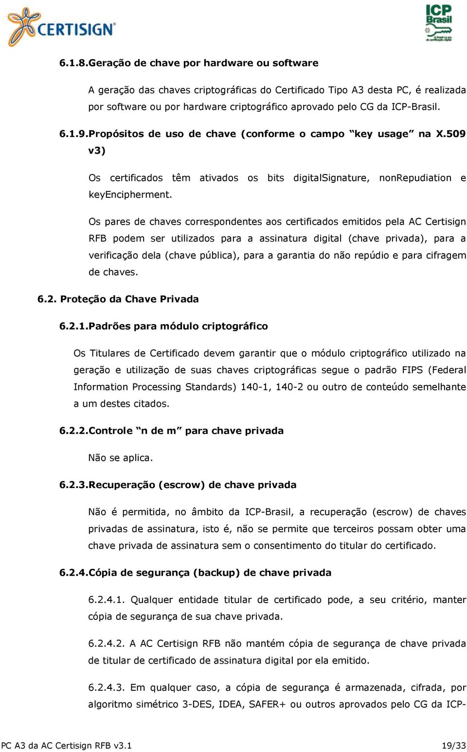 1.9.Propósitos de uso de chave (conforme o campo key usage na X.509 v3) Os certificados têm ativados os bits digitalsignature, nonrepudiation e keyencipherment.