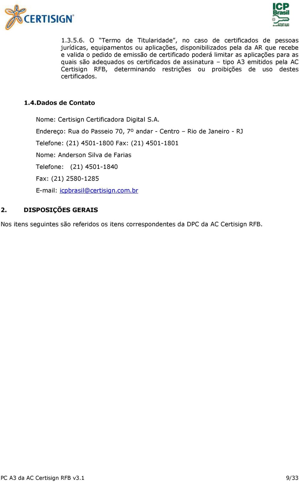 aplicações para as quais são adequados os certificados de assinatura tipo A3 emitidos pela AC Certisign RFB, determinando restrições ou proibições de uso destes certificados. 1.4.