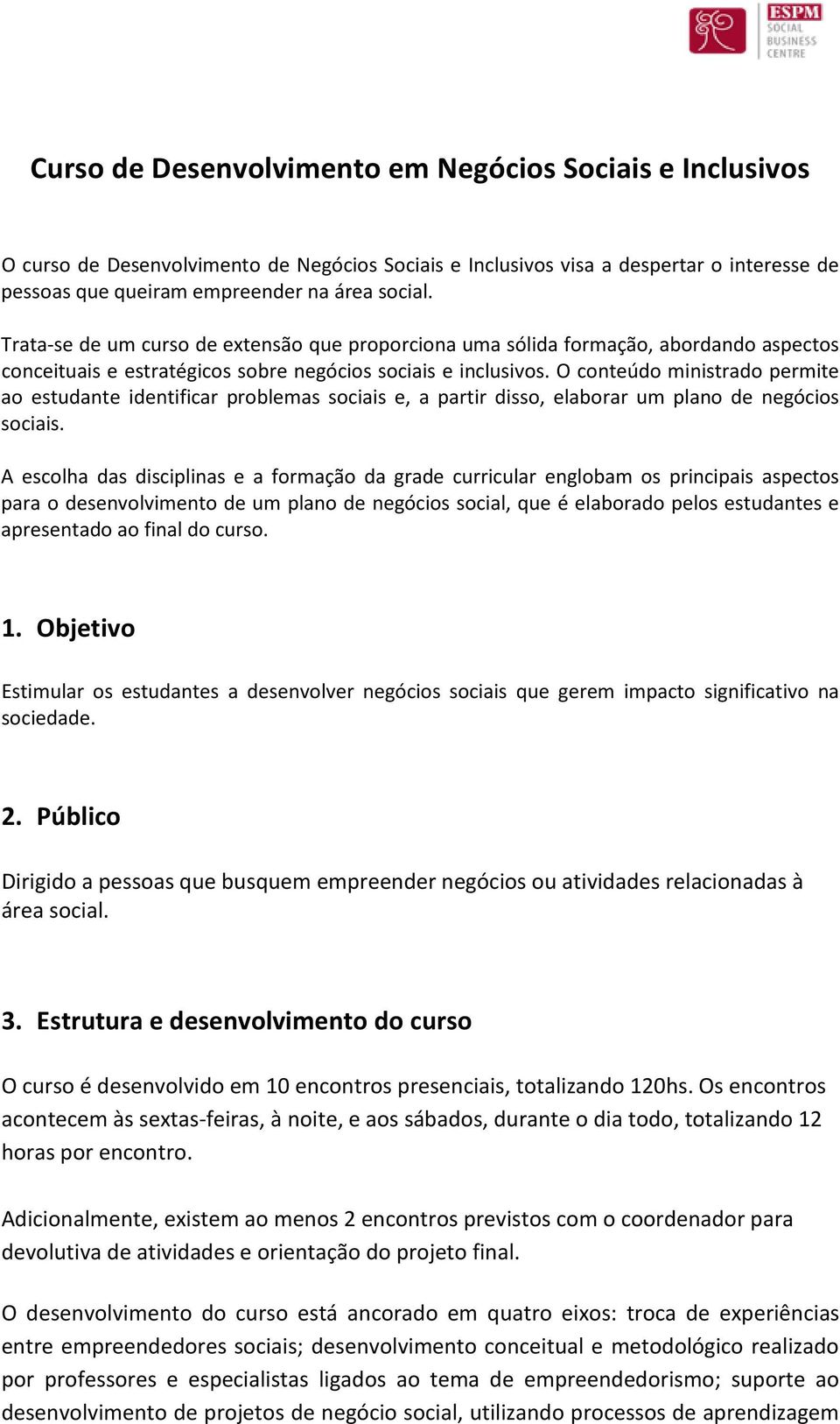 O conteúdo ministrado permite ao estudante identificar problemas sociais e, a partir disso, elaborar um plano de negócios sociais.