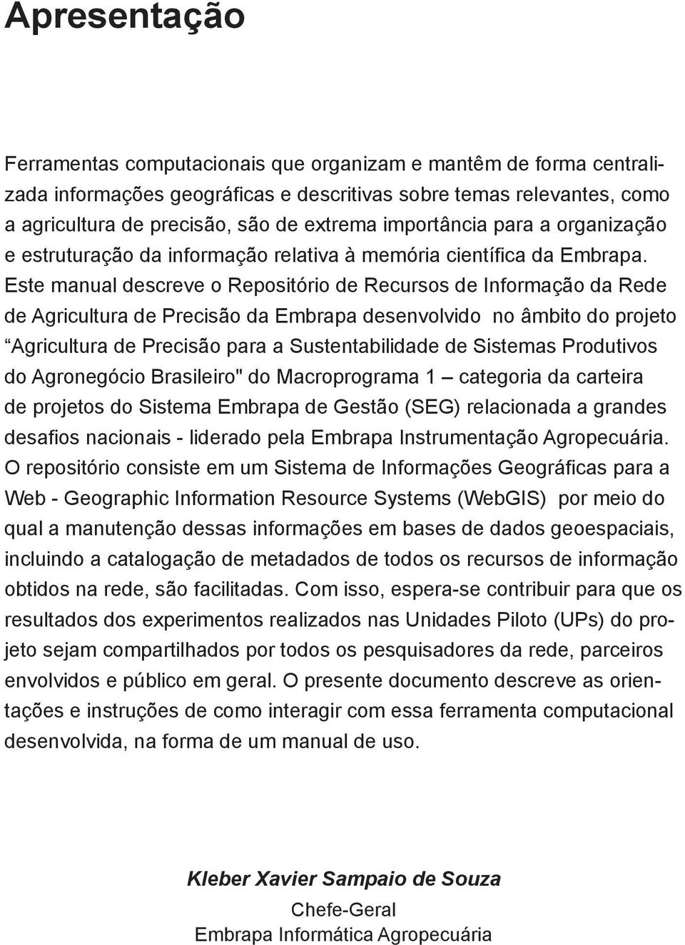 Este manual descreve o Repositório de Recursos de Informação da Rede de Agricultura de Precisão da Embrapa desenvolvido no âmbito do projeto Agricultura de Precisão para a Sustentabilidade de