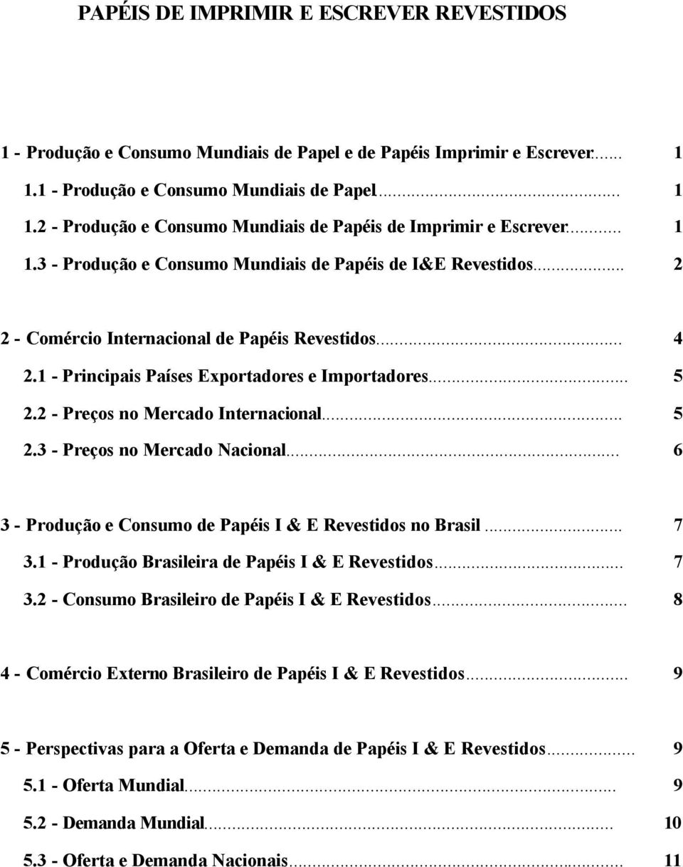 2 - Preços no Mercado Internacional... 5 2.3 - Preços no Mercado Nacional... 6 3 - Produção e Consumo de Papéis I & E Revestidos no Brasil... 7 3.1 - Produção Brasileira de Papéis I & E Revestidos.