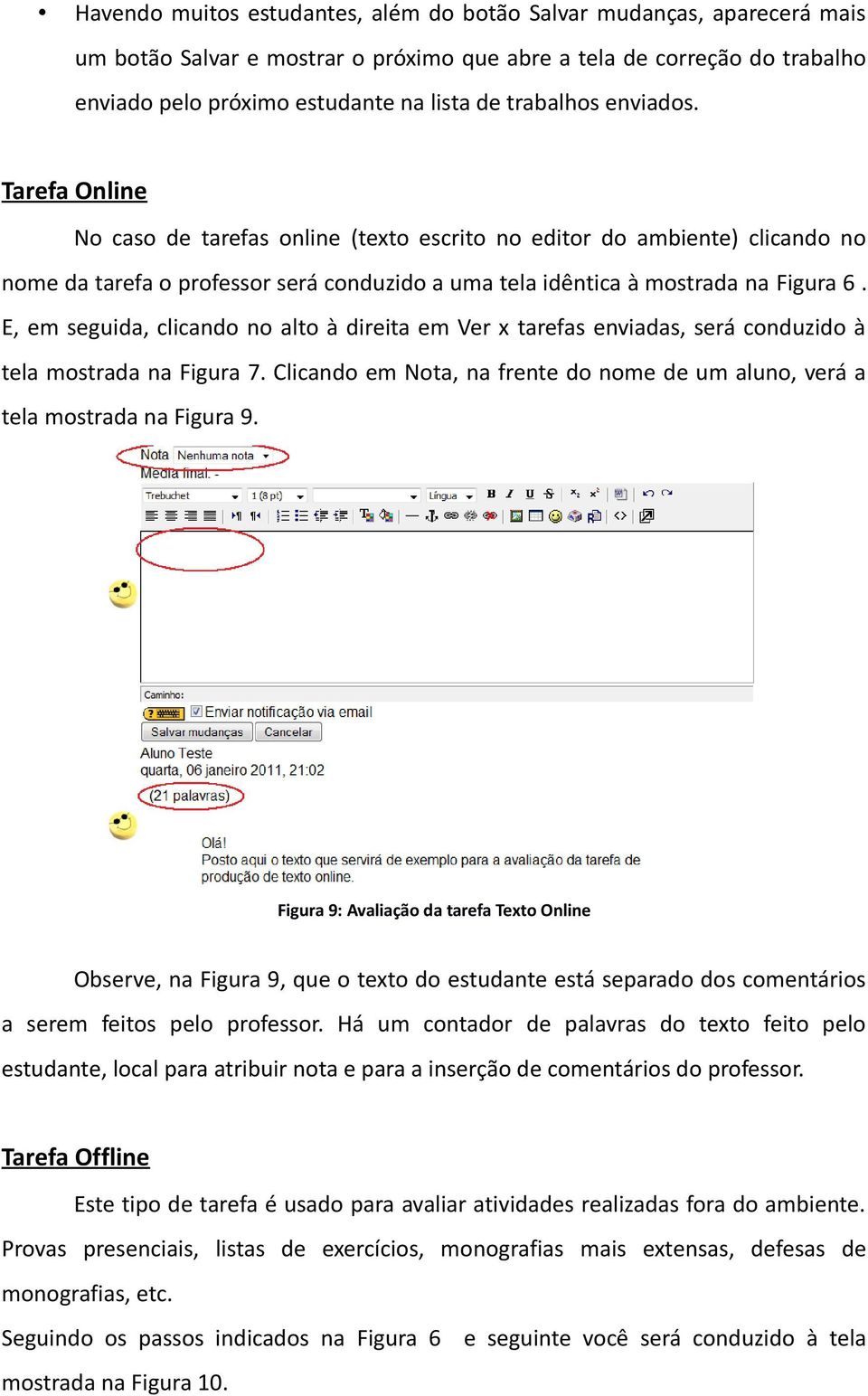 E, em seguida, clicando no alto à direita em Ver x tarefas enviadas, será conduzido à tela mostrada na Figura 7. Clicando em Nota, na frente do nome de um aluno, verá a tela mostrada na Figura 9.