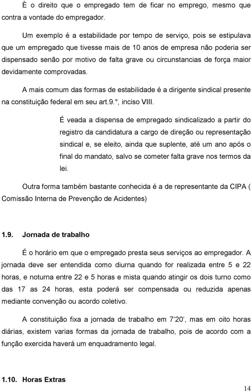 circunstancias de força maior devidamente comprovadas. A mais comum das formas de estabilidade é a dirigente sindical presente na constituição federal em seu art.9., inciso VIII.