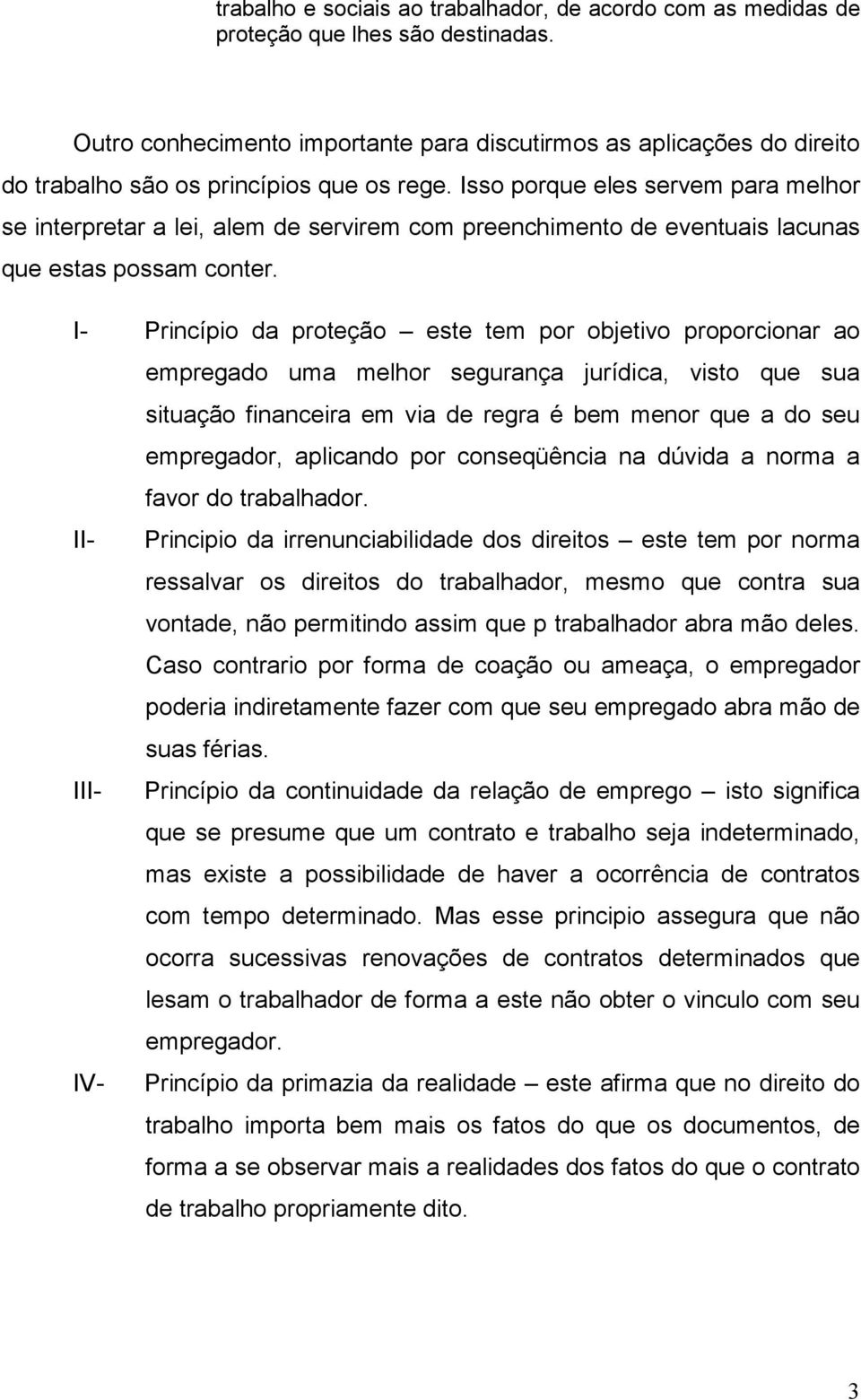 Isso porque eles servem para melhor se interpretar a lei, alem de servirem com preenchimento de eventuais lacunas que estas possam conter.