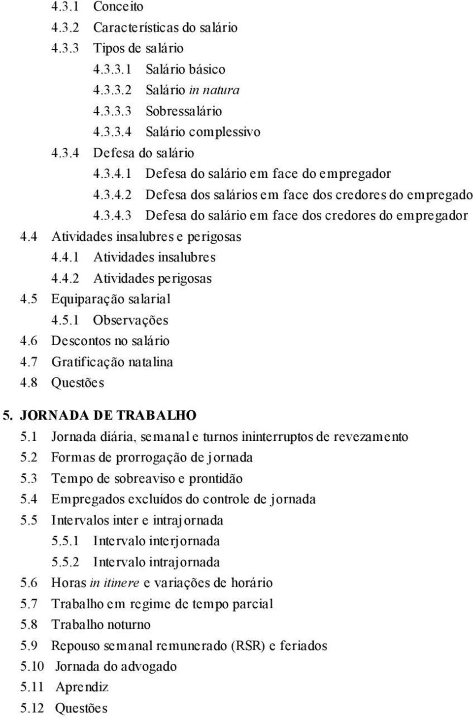 5 Equiparação salarial 4.5.1 Observações 4.6 Descontos no salário 4.7 Gratificação natalina 4.8 Questões 5. JORNADA DE TRABALHO 5.1 Jornada diária, semanal e turnos ininterruptos de revezamento 5.