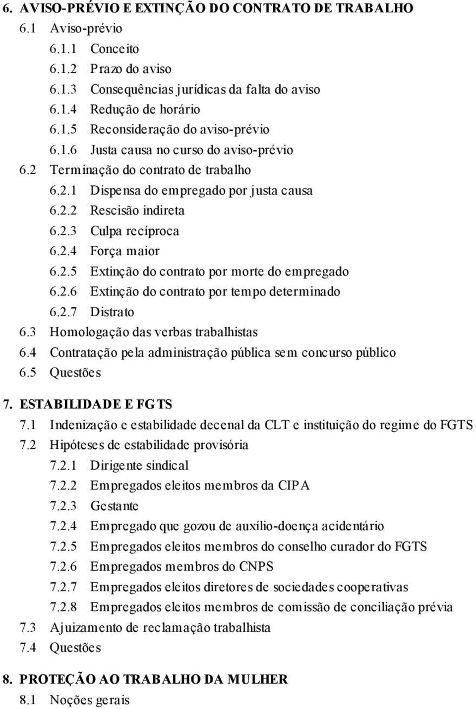 2.6 Extinção do contrato por tempo determinado 6.2.7 Distrato 6.3 Homologação das verbas trabalhistas 6.4 Contratação pela administração pública sem concurso público 6.5 Questões 7.