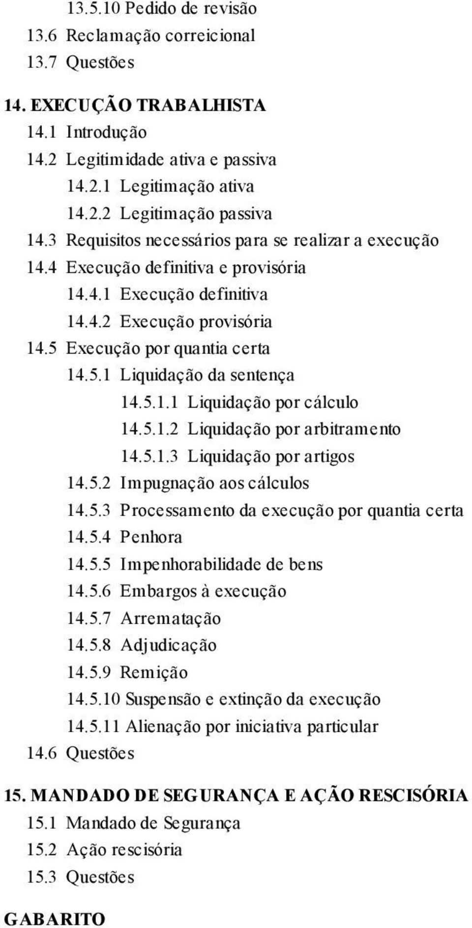 5.1.1 Liquidação por cálculo 14.5.1.2 Liquidação por arbitramento 14.5.1.3 Liquidação por artigos 14.5.2 Impugnação aos cálculos 14.5.3 Processamento da execução por quantia certa 14.5.4 Penhora 14.5.5 Impenhorabilidade de bens 14.