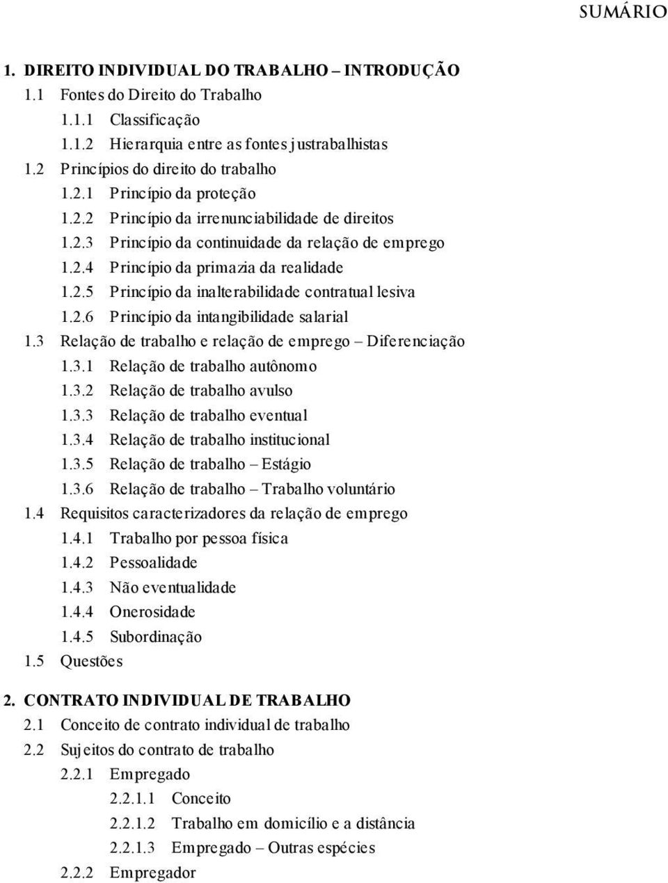 2.6 Princípio da intangibilidade salarial 1.3 Relação de trabalho e relação de emprego Diferenciação 1.3.1 Relação de trabalho autônomo 1.3.2 Relação de trabalho avulso 1.3.3 Relação de trabalho eventual 1.