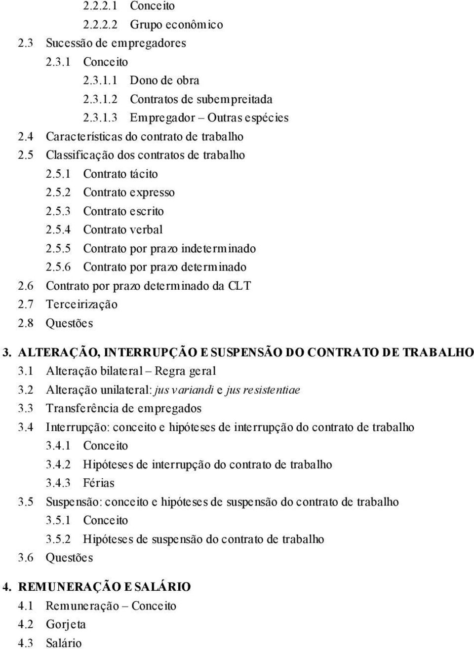 5.6 Contrato por prazo determinado 2.6 Contrato por prazo determinado da CLT 2.7 Terceirização 2.8 Questões 3. ALTERAÇÃO, INTERRUPÇÃO E SUSPENSÃO DO CONTRATO DE TRABALHO 3.