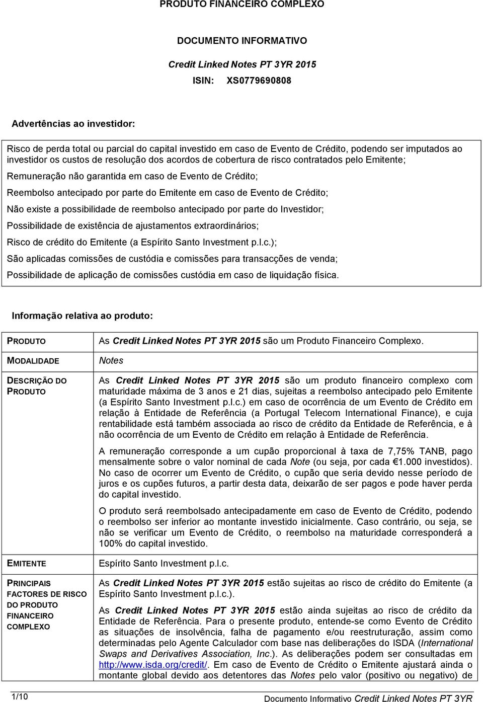 antecipado por parte do Emitente em caso de Evento de Crédito; Não existe a possibilidade de reembolso antecipado por parte do Investidor; Possibilidade de existência de ajustamentos extraordinários;