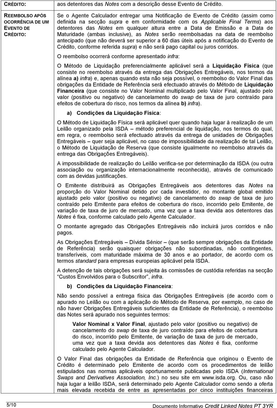 entre a Data de Emissão e a Data de Maturidade (ambas inclusive), as Notes serão reembolsadas na data de reembolso antecipado (que não deverá ser superior a 60 dias úteis após a notificação do Evento