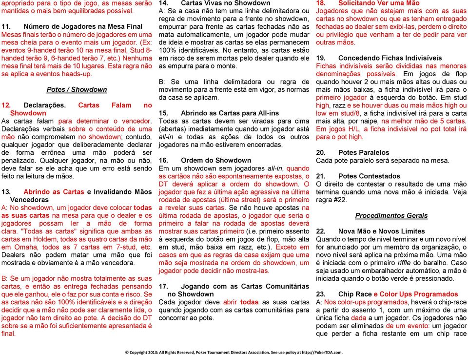 (Ex: eventos 9-handed terão 10 na mesa final, Stud 8- handed terão 9, 6-handed terão 7, etc.) Nenhuma mesa final terá mais de 10 lugares. Esta regra não se aplica a eventos heads-up.