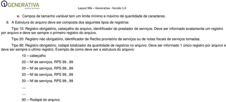 Deve ser informado exatamente um registro por arquivo e deve ser sempre o primeiro registro do arquivo.