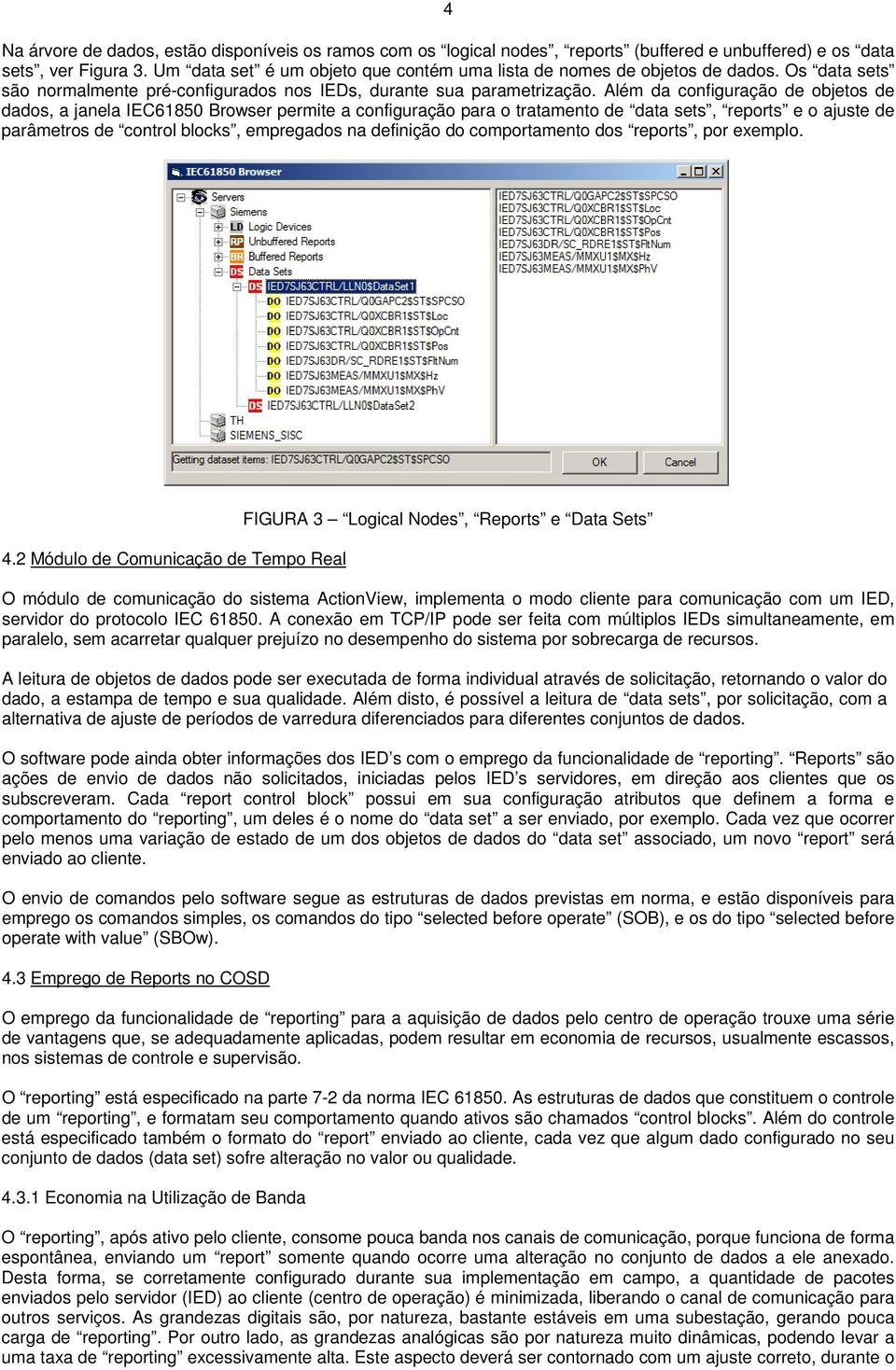 Além da configuração de objetos de dados, a janela IEC61850 Browser permite a configuração para o tratamento de data sets, reports e o ajuste de parâmetros de control blocks, empregados na definição