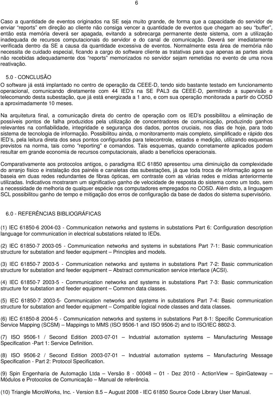 Deverá ser imediatamente verificada dentro da SE a causa da quantidade excessiva de eventos.