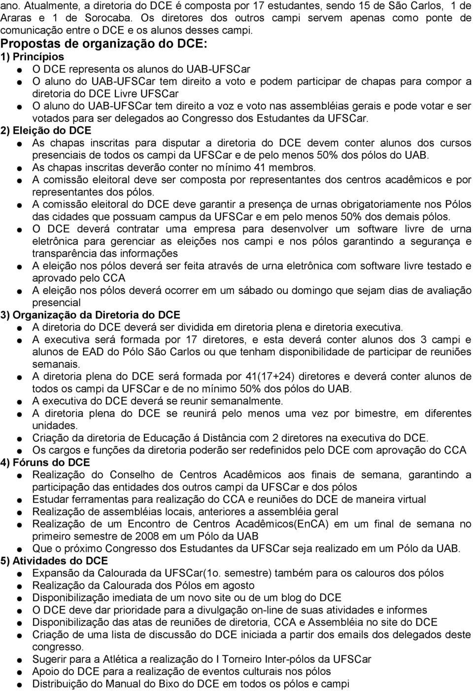 Propostas de organização do DCE: 1) Princípios O DCE representa os alunos do UAB-UFSCar O aluno do UAB-UFSCar tem direito a voto e podem participar de chapas para compor a diretoria do DCE Livre