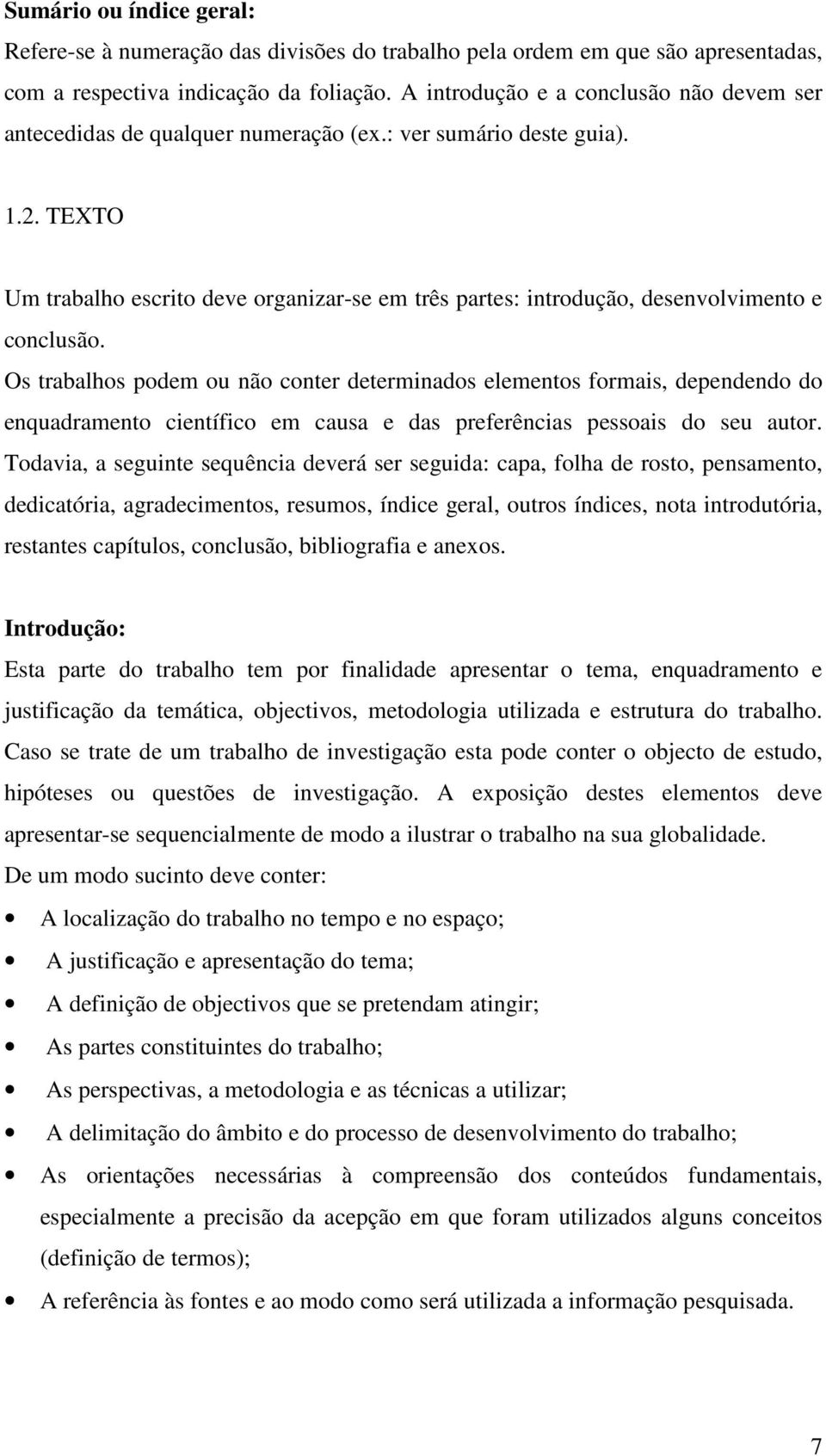 TEXTO Um trabalho escrito deve organizar-se em três partes: introdução, desenvolvimento e conclusão.