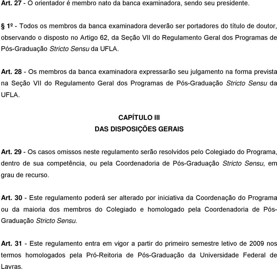 Sensu da UFLA. Art. 28 - Os membros da banca examinadora expressarão seu julgamento na forma prevista na Seção VII do Regulamento Geral dos Programas de Pós-Graduação Stricto Sensu da UFLA.