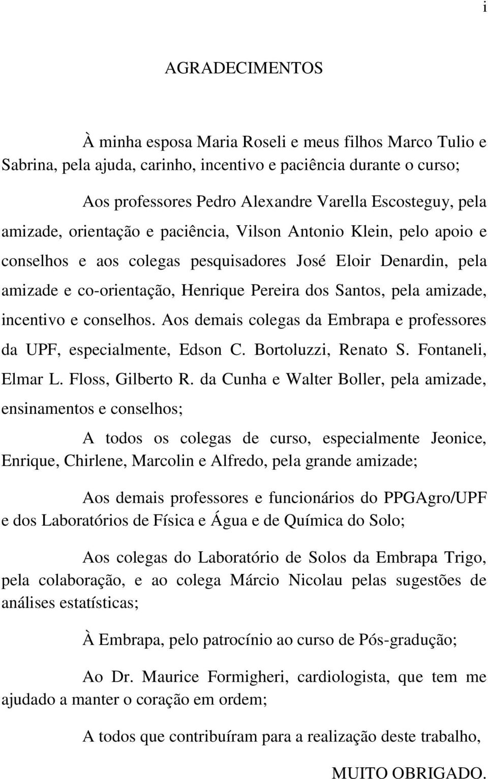 incentivo e conselhos. Aos demais colegas da Embrapa e professores da UPF, especialmente, Edson C. Bortoluzzi, Renato S. Fontaneli, Elmar L. Floss, Gilberto R.