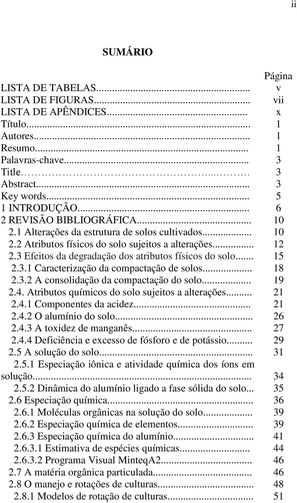 3 Efeitos da degradação dos atributos físicos do solo... 15 2.3.1 Caracterização da compactação de solos... 18 2.3.2 A consolidação da compactação do solo... 19 2.4.