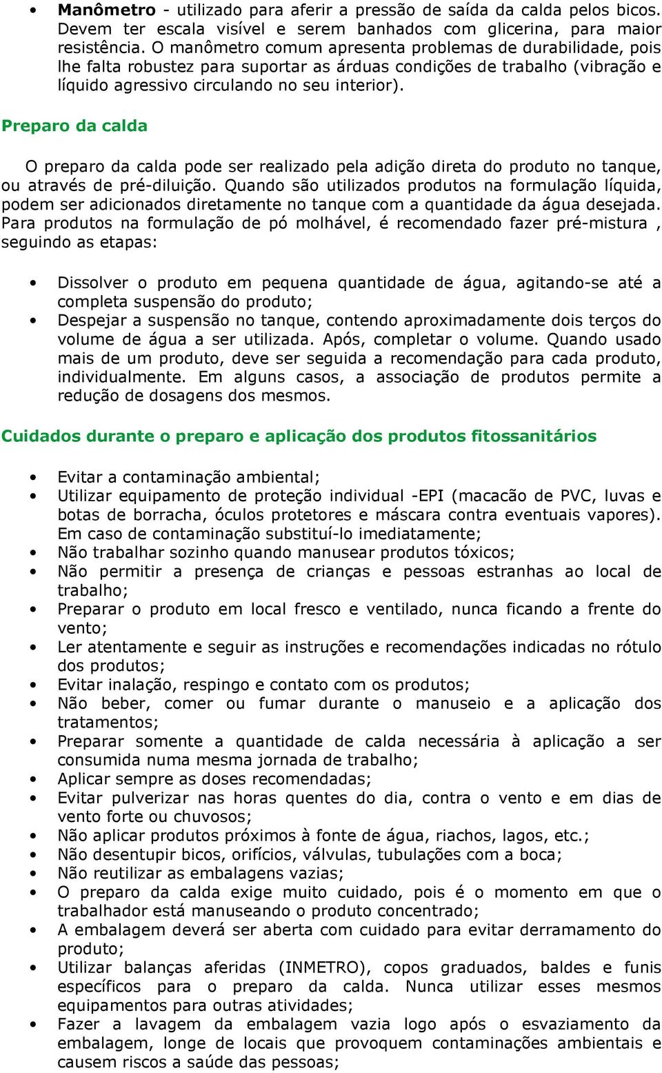 Preparo da calda O preparo da calda pode ser realizado pela adição direta do produto no tanque, ou através de pré-diluição.