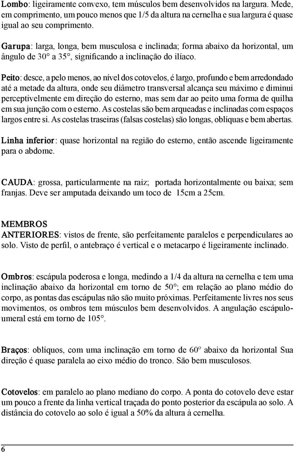 Peito: desce, a pelo menos, ao nível dos cotovelos, é largo, profundo e bem arredondado até a metade da altura, onde seu diâmetro transversal alcança seu máximo e diminui perceptivelmente em direção