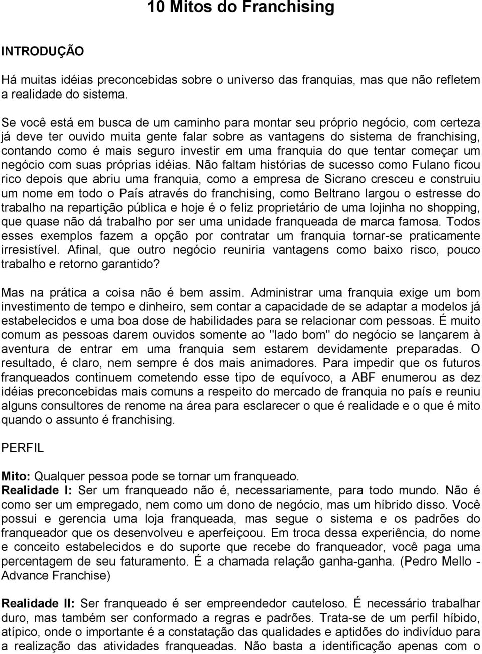 investir em uma franquia do que tentar começar um negócio com suas próprias idéias.